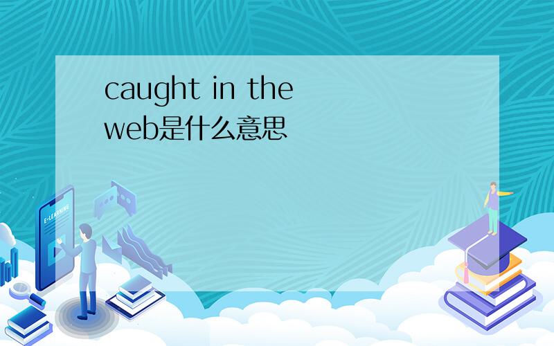 caught in the web是什么意思