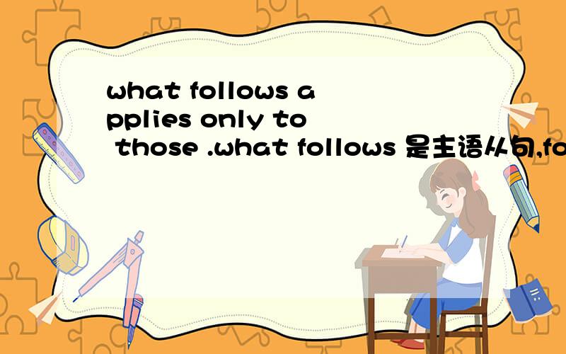 what follows applies only to those .what follows 是主语从句,follow是什么意思