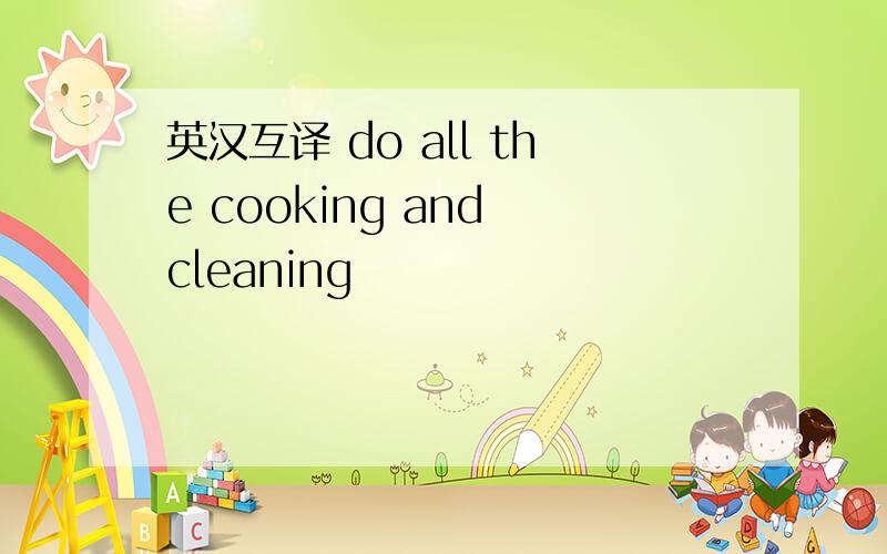 英汉互译 do all the cooking and cleaning