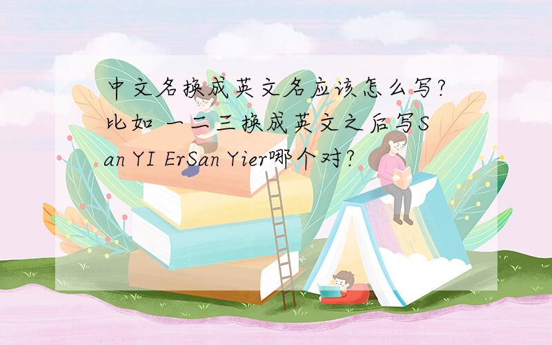 中文名换成英文名应该怎么写?比如 一二三换成英文之后写San YI ErSan Yier哪个对?