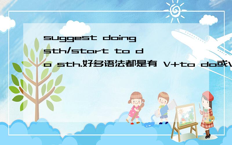 suggest doing sth/start to do sth.好多语法都是有 V+to do或V+doing.这些能区分吗?
