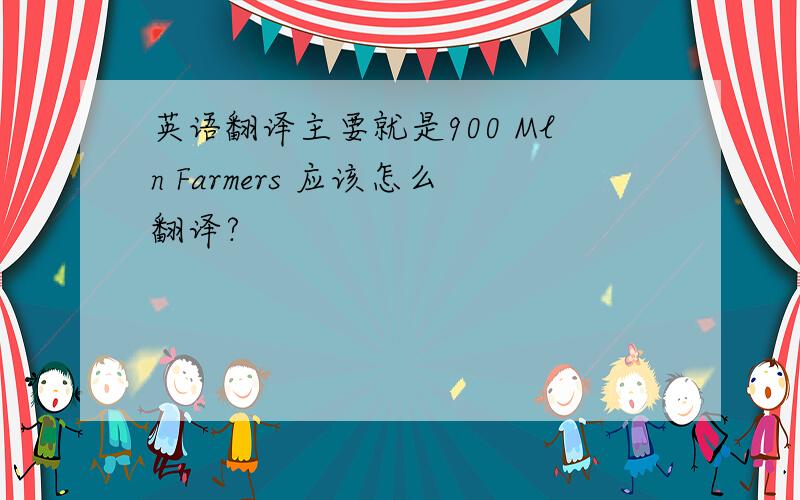 英语翻译主要就是900 Mln Farmers 应该怎么翻译?