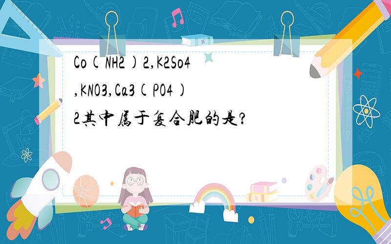 Co(NH2)2,K2So4,KNO3,Ca3(PO4)2其中属于复合肥的是?