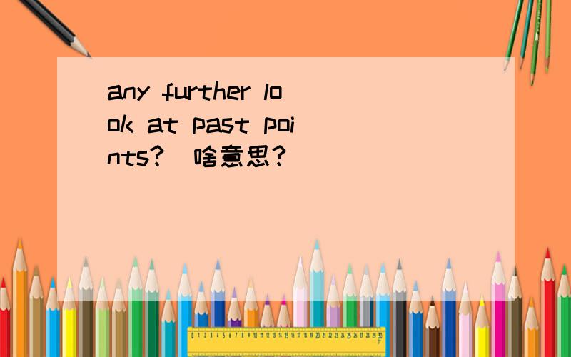any further look at past points?  啥意思?