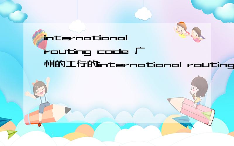 international routing code 广州的工行的international routing code 是什么