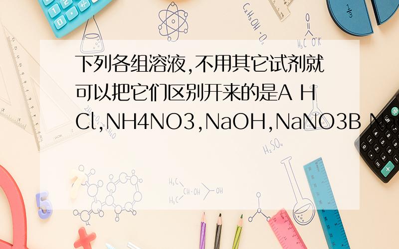 下列各组溶液,不用其它试剂就可以把它们区别开来的是A HCl,NH4NO3,NaOH,NaNO3B NaOH,MgSO4,Na2CO3,NaHSO4