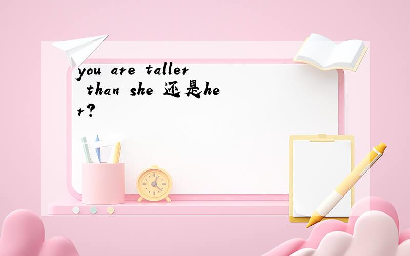 you are taller than she 还是her?