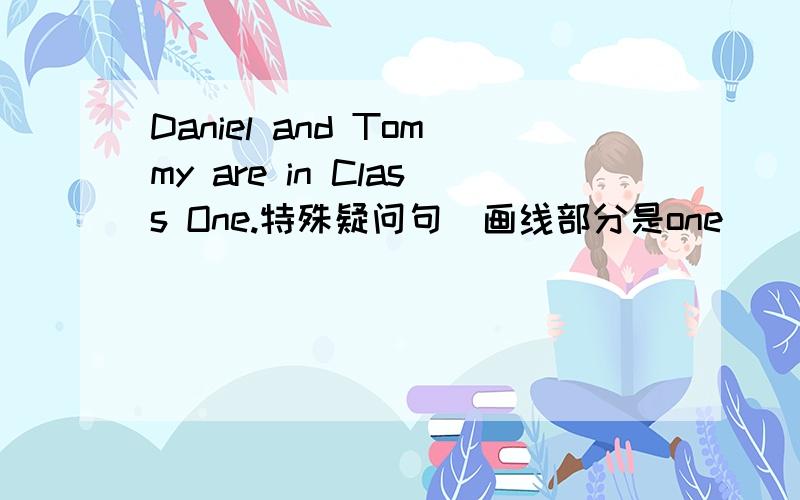 Daniel and Tommy are in Class One.特殊疑问句（画线部分是one）