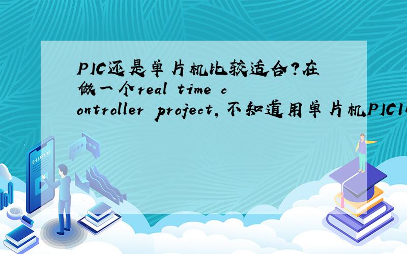 PIC还是单片机比较适合?在做一个real time controller project,不知道用单片机PIC16F84还是单片机AT89C2051比较适合?