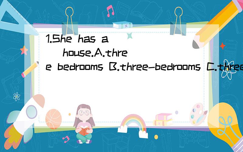 1.She has a ___ house.A.three bedrooms B.three-bedrooms C.three-bedroom D.three bedroom为什么选C不选B?2.My teacher was ill in ____ hospital yesterday.A.a B.the C./ D.an为什么选C而不选B?3.Dolphins are kind ___ interesting.为什么填of?4