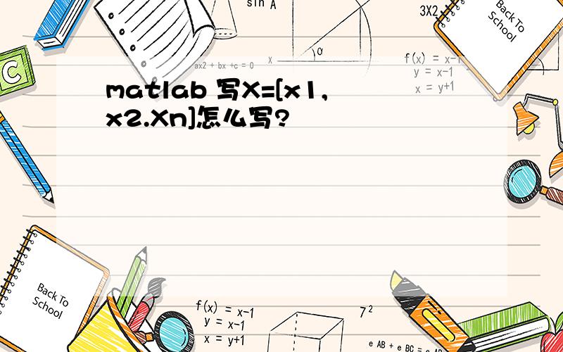 matlab 写X=[x1,x2.Xn]怎么写?