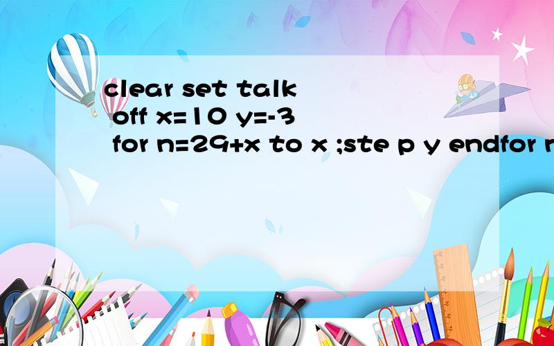 clear set talk off x=10 y=-3 for n=29+x to x ;ste p y endfor n return