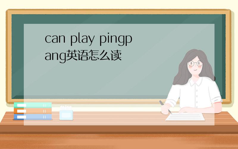 can play pingpang英语怎么读