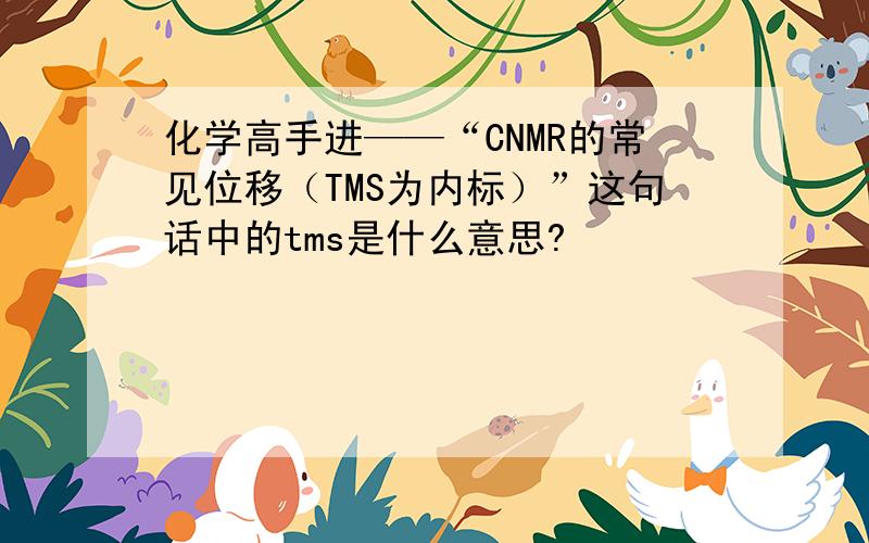 化学高手进——“CNMR的常见位移（TMS为内标）”这句话中的tms是什么意思?