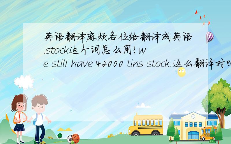 英语翻译麻烦各位给翻译成英语.stock这个词怎么用?we still have 42000 tins stock.这么翻译对吗?