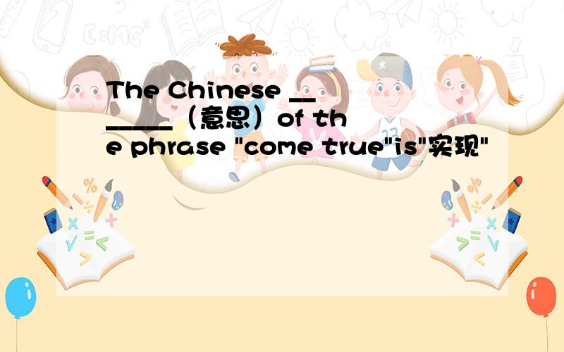 The Chinese _______（意思）of the phrase 