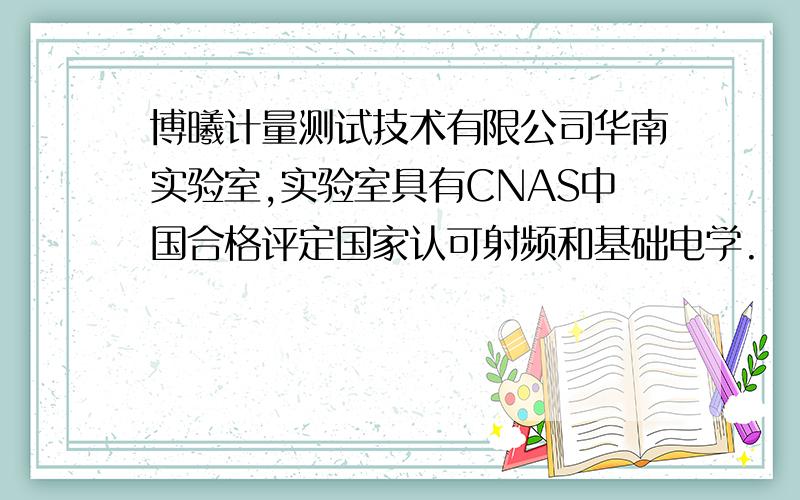 博曦计量测试技术有限公司华南实验室,实验室具有CNAS中国合格评定国家认可射频和基础电学.