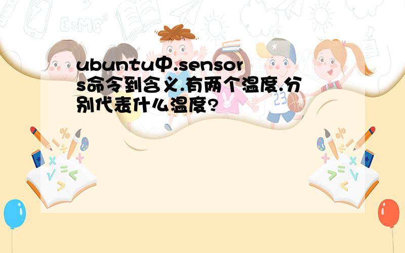 ubuntu中.sensors命令到含义.有两个温度.分别代表什么温度?
