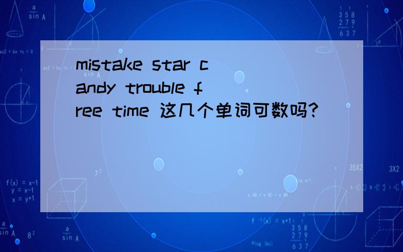 mistake star candy trouble free time 这几个单词可数吗?