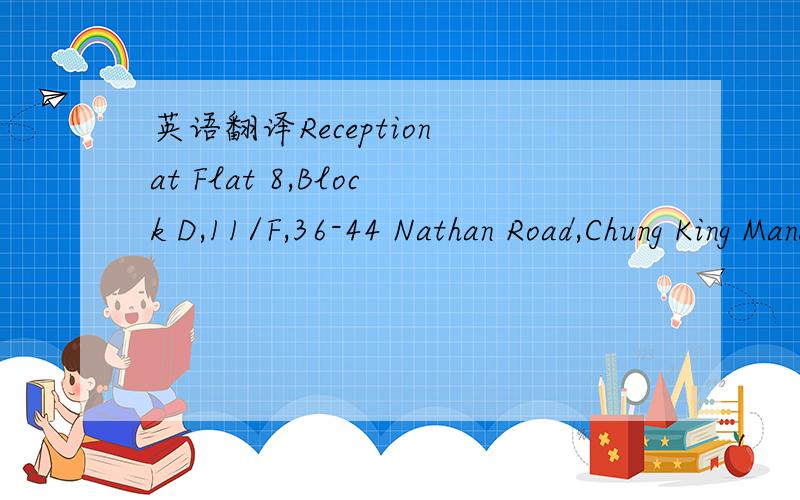 英语翻译Reception at Flat 8,Block D,11/F,36-44 Nathan Road,Chung King Mansion,Tsim Sha Tsui,Hong Kong 麻烦翻译成中文