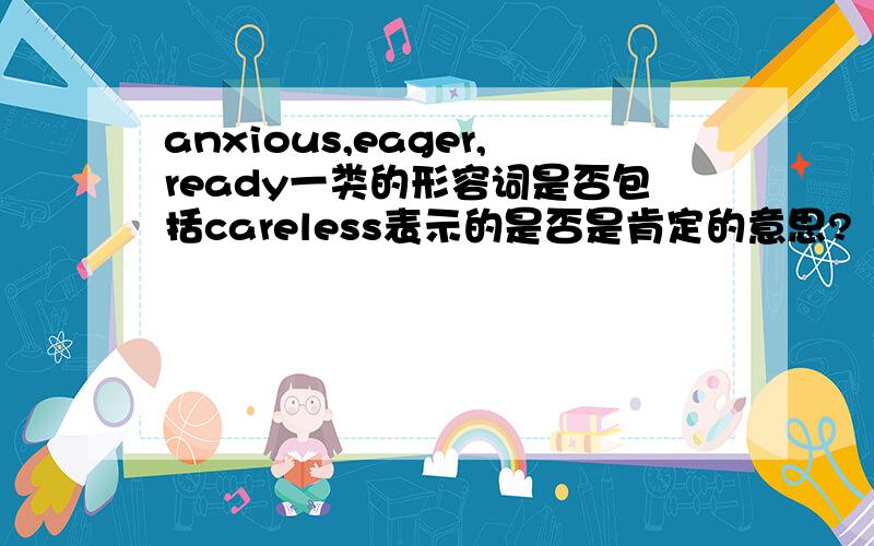 anxious,eager,ready一类的形容词是否包括careless表示的是否是肯定的意思?