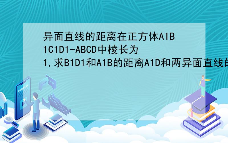异面直线的距离在正方体A1B1C1D1-ABCD中棱长为1,求B1D1和A1B的距离A1D和两异面直线的公垂线是什么关系呢？