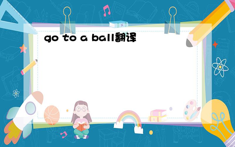 go to a ball翻译