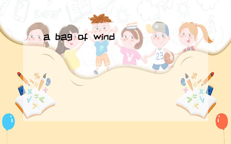 a bag of wind