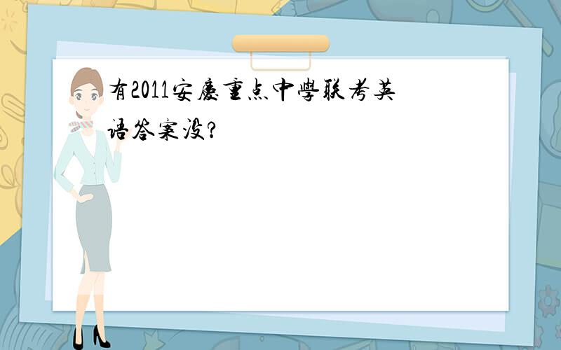 有2011安庆重点中学联考英语答案没?