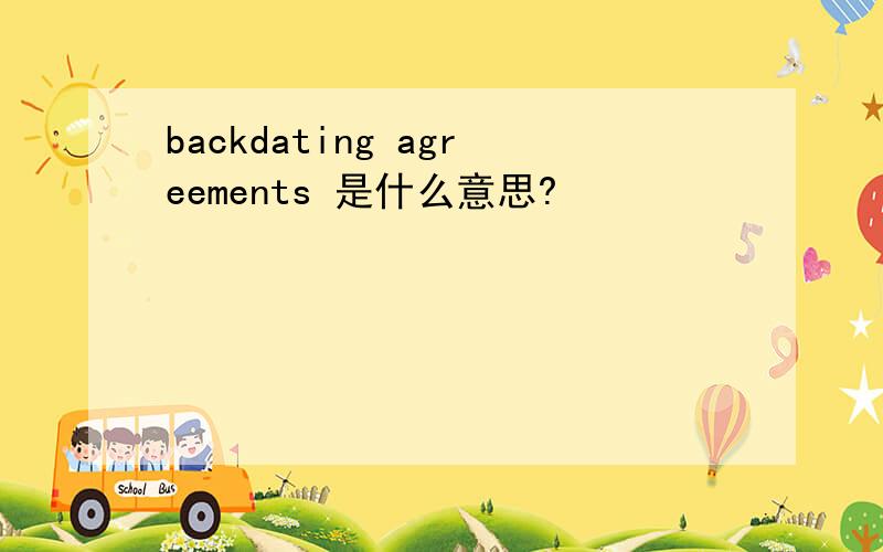 backdating agreements 是什么意思?