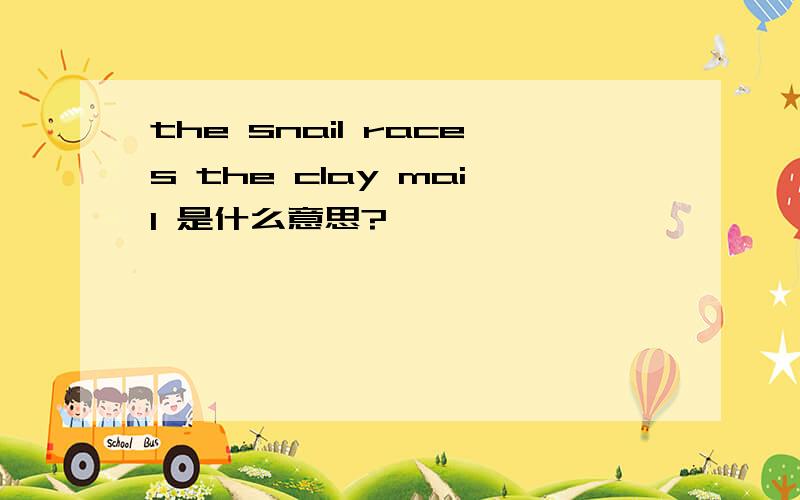 the snail races the clay mail 是什么意思?
