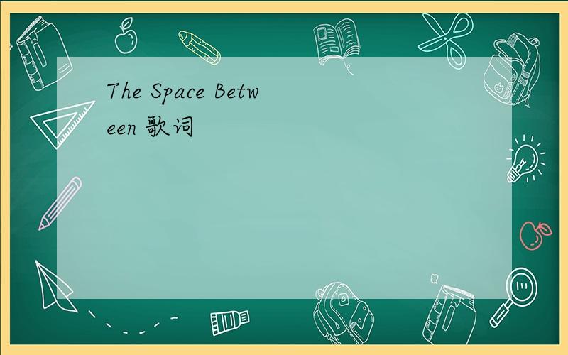 The Space Between 歌词