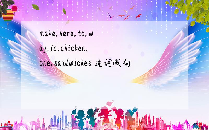 make,here,to,way,is,chicken,one,sandwiches 连词成句