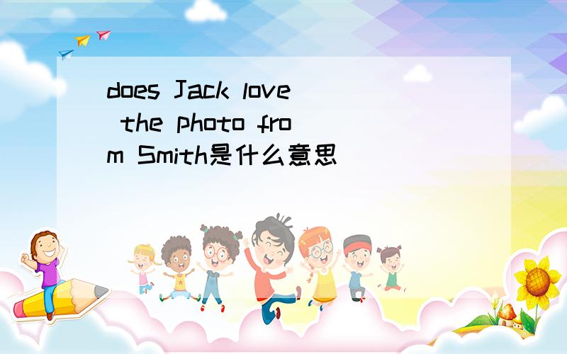 does Jack love the photo from Smith是什么意思