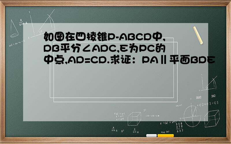 如图在四棱锥P-ABCD中,DB平分∠ADC,E为PC的中点,AD=CD.求证：PA‖平面BDE