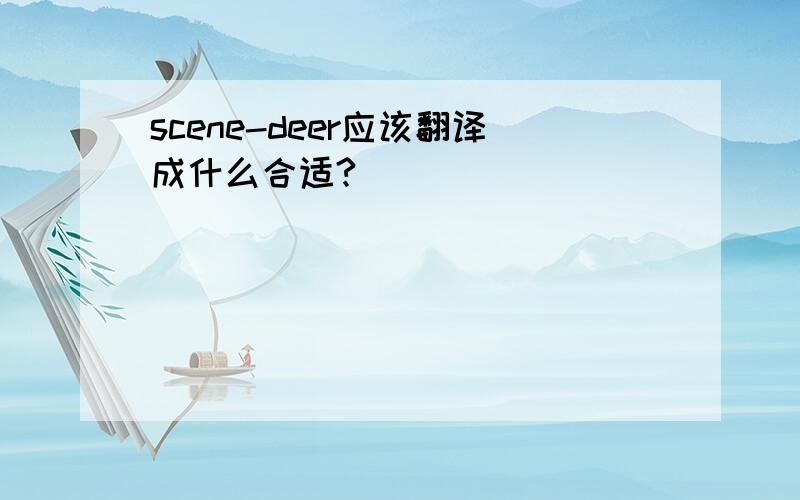 scene-deer应该翻译成什么合适?
