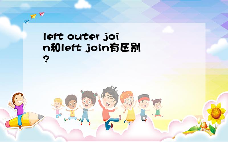 left outer join和left join有区别?