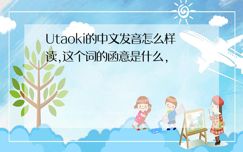 Utaoki的中文发音怎么样读,这个词的函意是什么,
