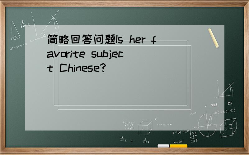 简略回答问题Is her favorite subject Chinese?