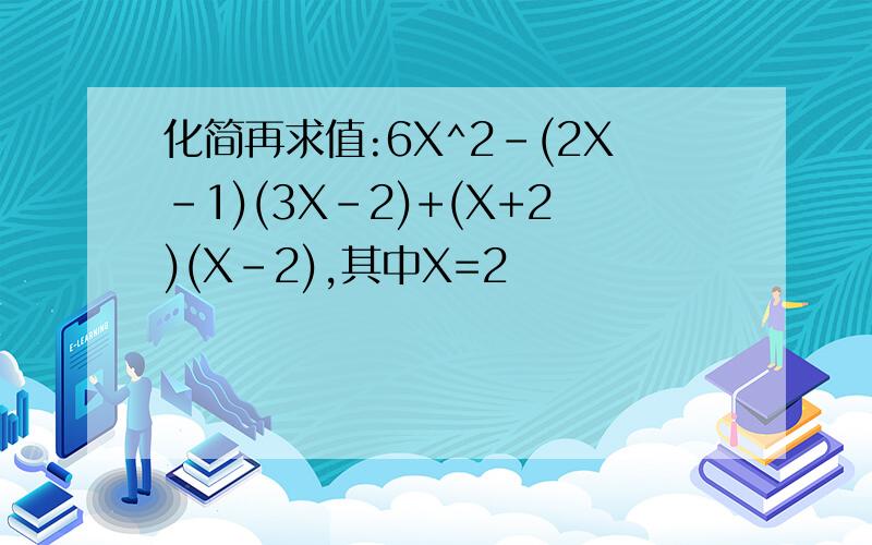 化简再求值:6X^2-(2X-1)(3X-2)+(X+2)(X-2),其中X=2