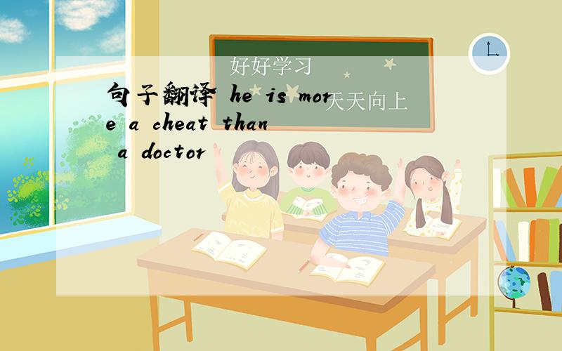 句子翻译 he is more a cheat than a doctor