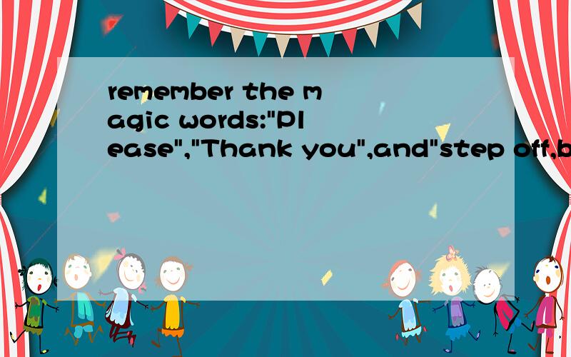 remember the magic words: