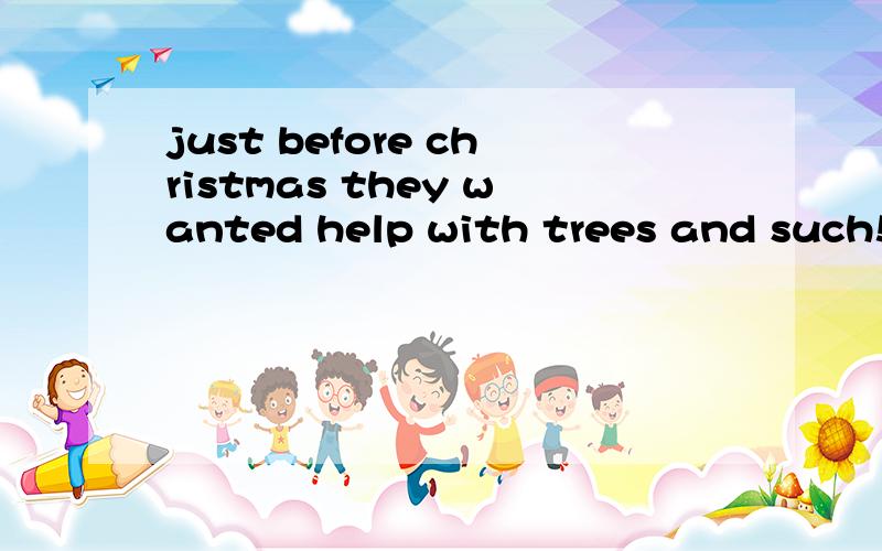just before christmas they wanted help with trees and such!句子中such是作宾语还是补语?希望给解析