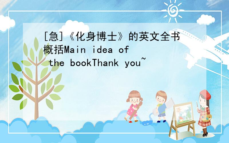 [急]《化身博士》的英文全书概括Main idea of the bookThank you~