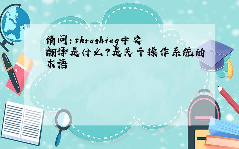 请问：thrashing中文翻译是什么?是关于操作系统的术语