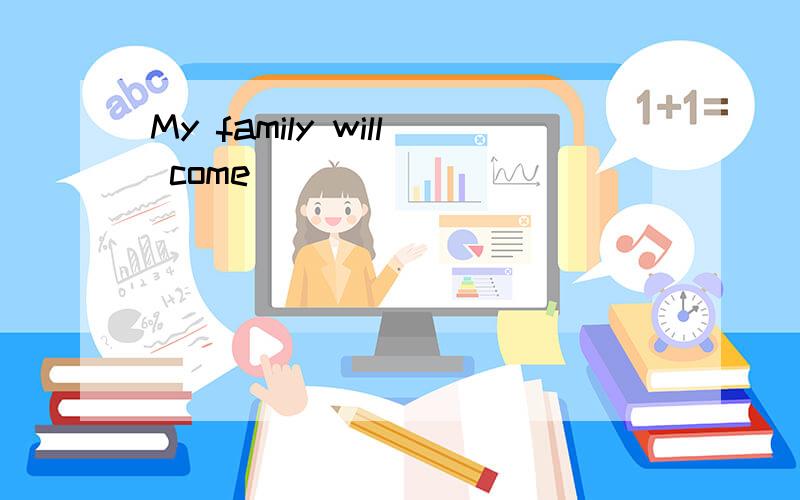 My family will come