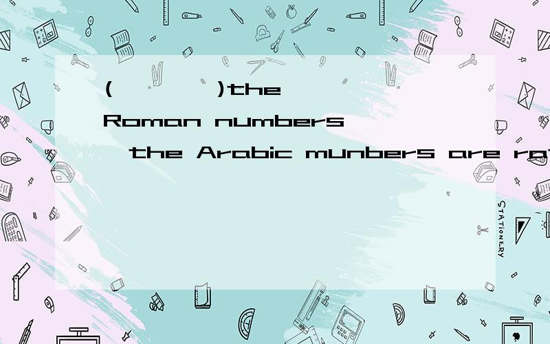 (        )the Roman numbers ,the Arabic munbers are rather simple to useA .Compared with      B .Comparing with     C .Compared as   D .Comparing as       哪个是对的?为什么?