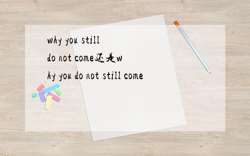 why you still do not come还是why you do not still come