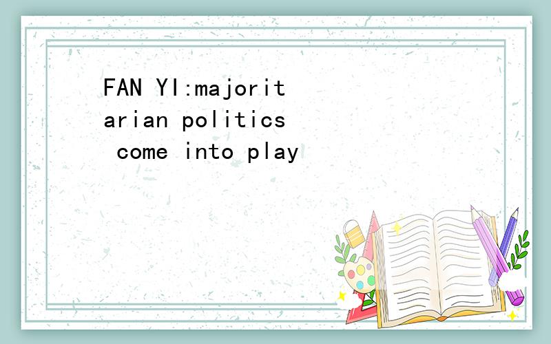 FAN YI:majoritarian politics come into play