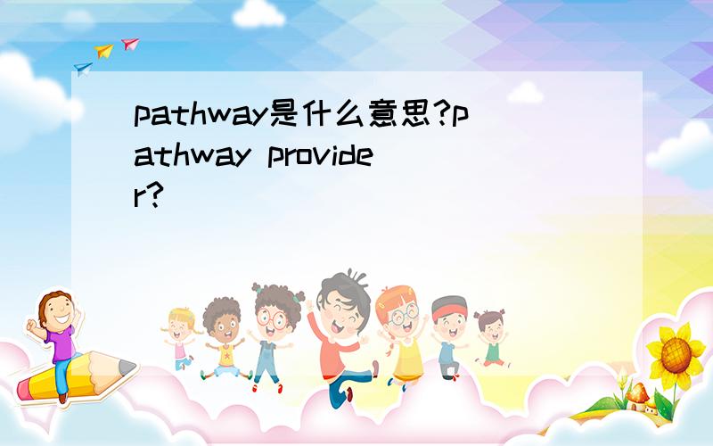 pathway是什么意思?pathway provider?